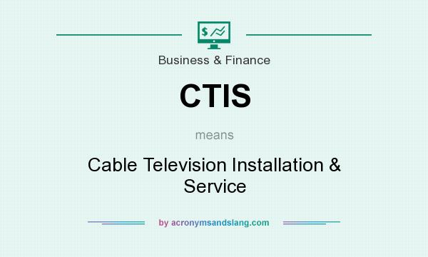 What does CTIS mean? It stands for Cable Television Installation & Service