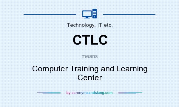 What does CTLC mean? It stands for Computer Training and Learning Center