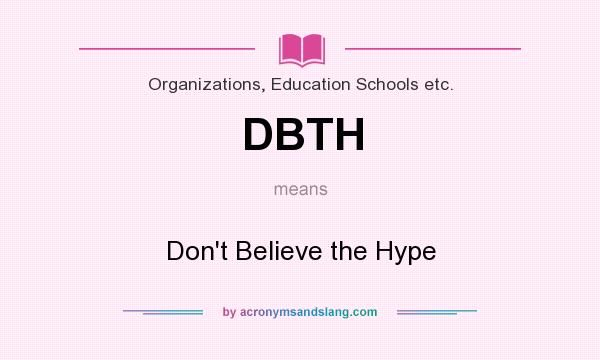 What does DBTH mean? It stands for Don`t Believe the Hype