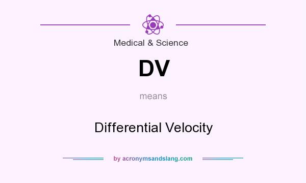 What does DV mean? It stands for Differential Velocity