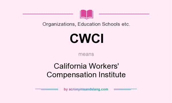 What does CWCI mean? It stands for California Workers` Compensation Institute