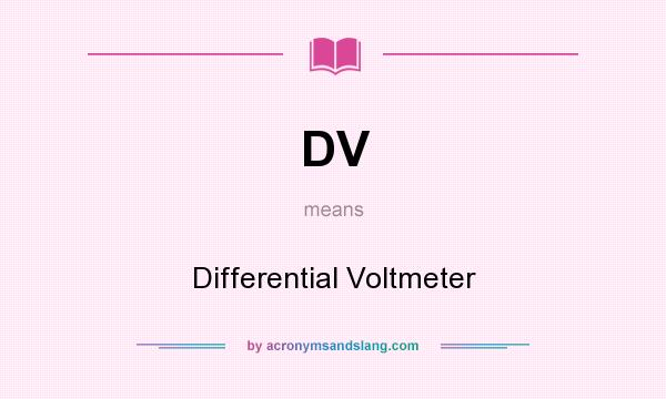 What does DV mean? It stands for Differential Voltmeter