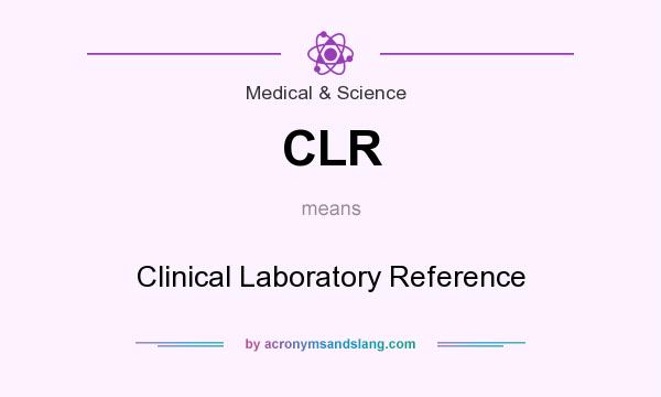 What does CLR mean? It stands for Clinical Laboratory Reference