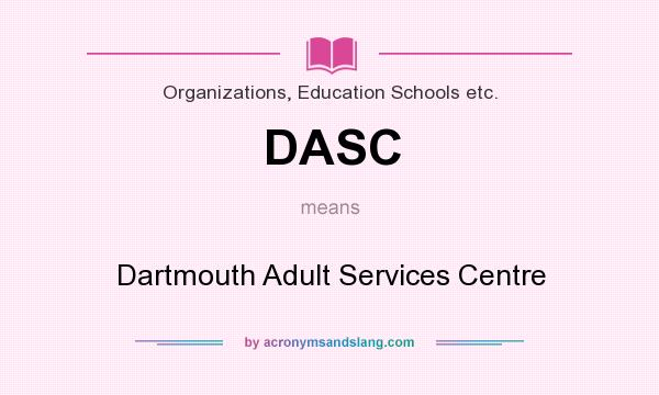What does DASC mean? It stands for Dartmouth Adult Services Centre