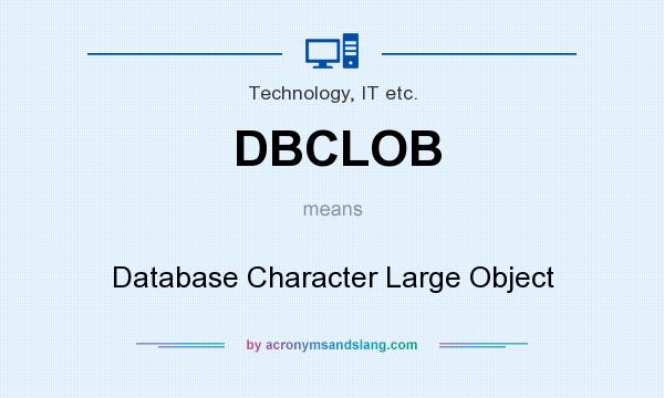 What does DBCLOB mean? It stands for Database Character Large Object