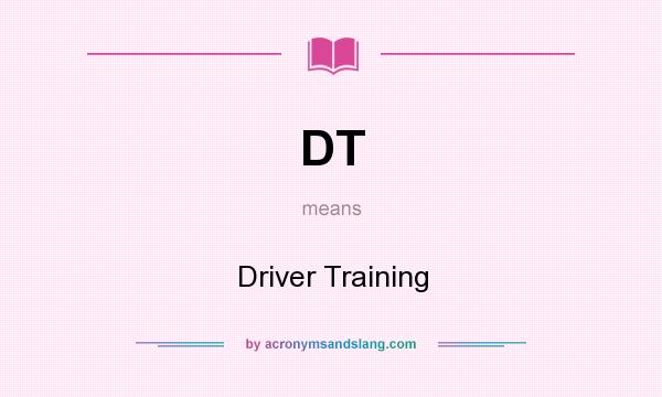 What does DT mean? It stands for Driver Training