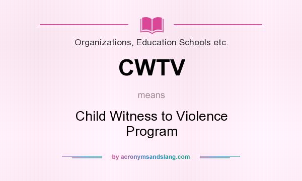 What does CWTV mean? It stands for Child Witness to Violence Program