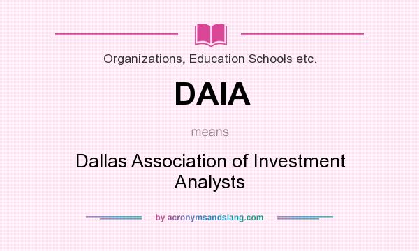 What does DAIA mean? It stands for Dallas Association of Investment Analysts