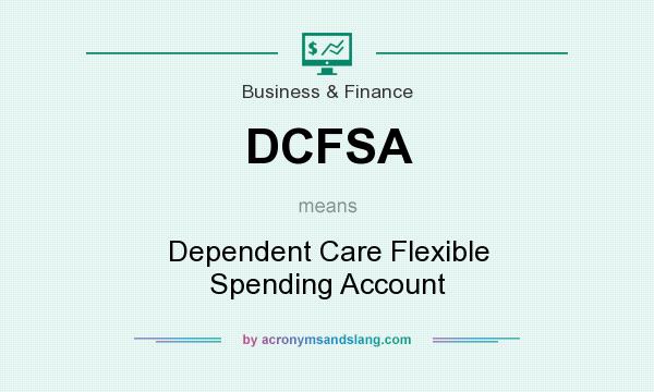 What does DCFSA mean? It stands for Dependent Care Flexible Spending Account