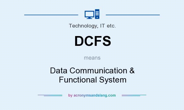 What does DCFS mean? It stands for Data Communication & Functional System
