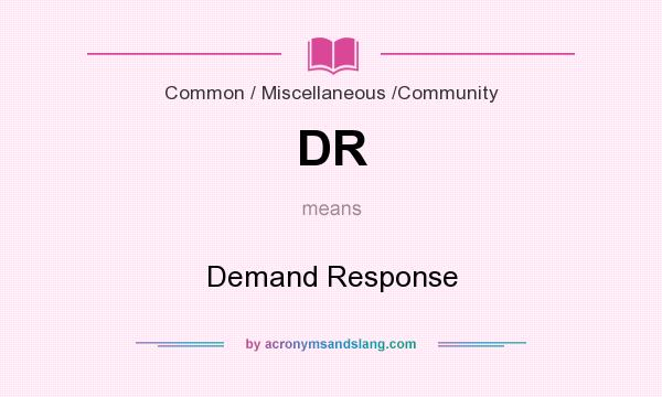 What does DR mean? It stands for Demand Response