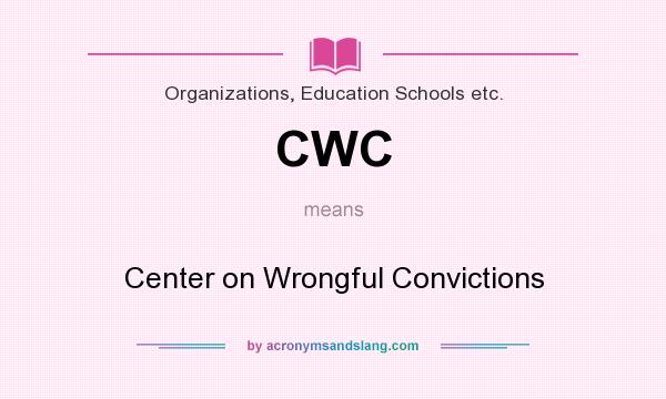 What does CWC mean? It stands for Center on Wrongful Convictions