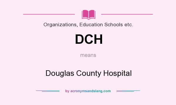 What does DCH mean? It stands for Douglas County Hospital