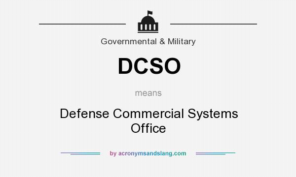 What does DCSO mean? It stands for Defense Commercial Systems Office