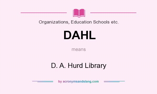 What does DAHL mean? It stands for D. A. Hurd Library