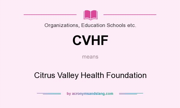 What does CVHF mean? It stands for Citrus Valley Health Foundation
