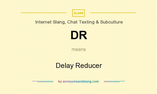 What does DR mean? It stands for Delay Reducer