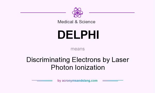 What does DELPHI mean? It stands for Discriminating Electrons by Laser Photon Ionization
