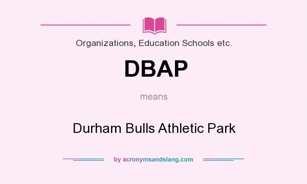 What does DBAP mean? It stands for Durham Bulls Athletic Park