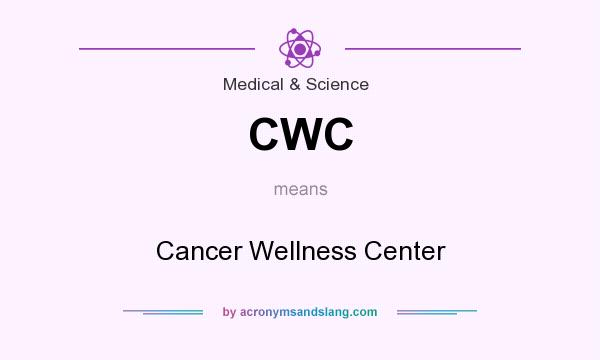 What does CWC mean? It stands for Cancer Wellness Center