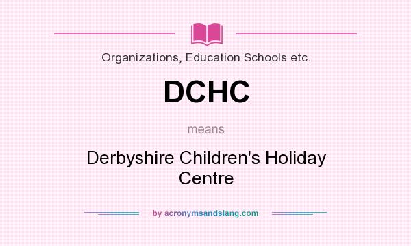 What does DCHC mean? It stands for Derbyshire Children`s Holiday Centre