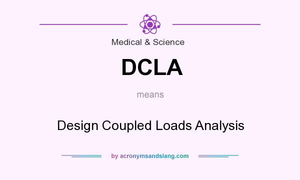 What does DCLA mean? It stands for Design Coupled Loads Analysis
