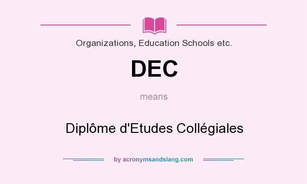 What does DEC mean? It stands for Diplôme d`Etudes Collégiales