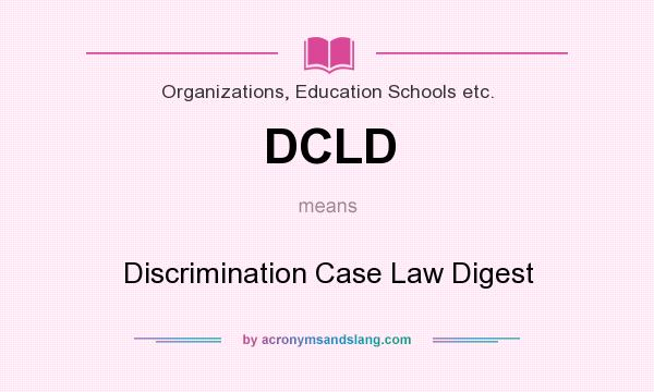 What does DCLD mean? It stands for Discrimination Case Law Digest