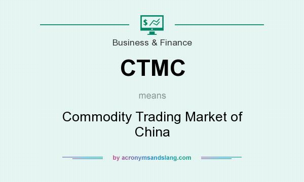 What does CTMC mean? It stands for Commodity Trading Market of China