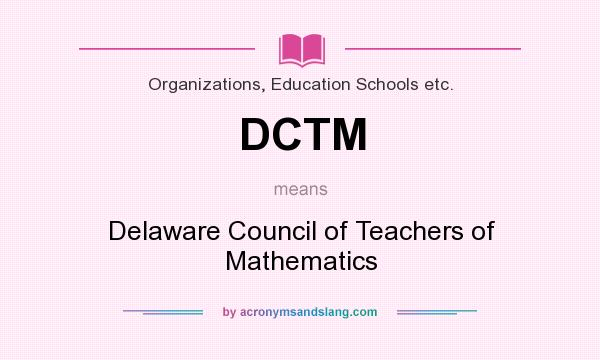 What does DCTM mean? It stands for Delaware Council of Teachers of Mathematics