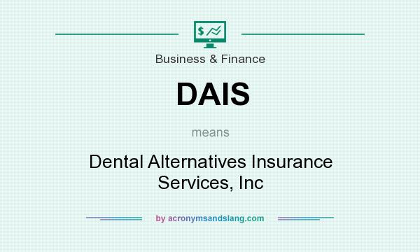 What does DAIS mean? It stands for Dental Alternatives Insurance Services, Inc