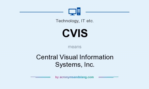What does CVIS mean? It stands for Central Visual Information Systems, Inc.