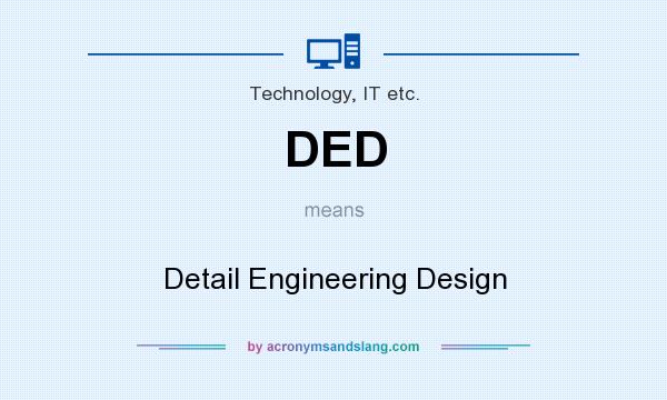What does DED mean? It stands for Detail Engineering Design