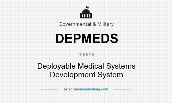 What does DEPMEDS mean? It stands for Deployable Medical Systems Development System