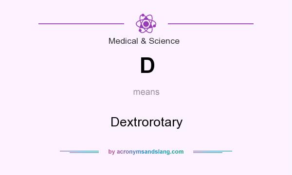 What does D mean? It stands for Dextrorotary
