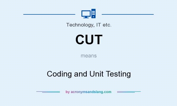 What does CUT mean? It stands for Coding and Unit Testing