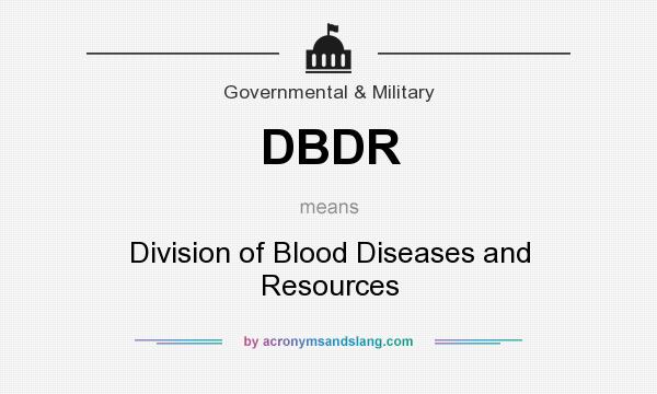 What does DBDR mean? It stands for Division of Blood Diseases and Resources