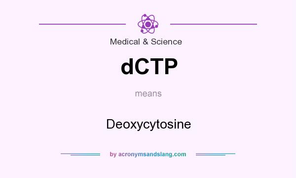What does dCTP mean? It stands for Deoxycytosine