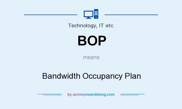 What does BOP mean? It stands for Bandwidth Occupancy Plan