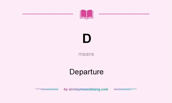 What does D mean? It stands for Departure