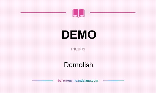 What does DEMO mean? It stands for Demolish