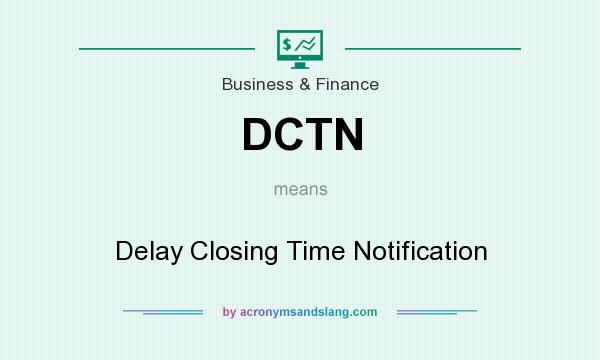 What does DCTN mean? It stands for Delay Closing Time Notification