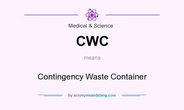 What does CWC mean? It stands for Contingency Waste Container
