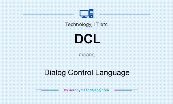 What does DCL mean? It stands for Dialog Control Language