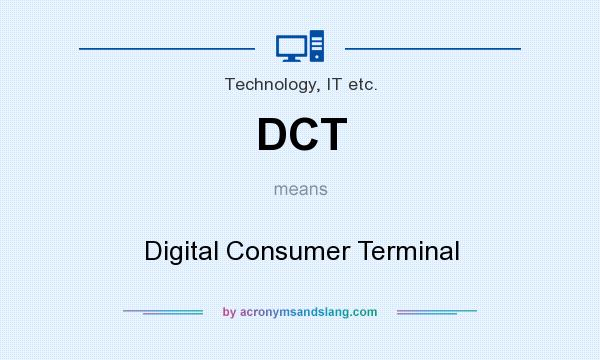 What does DCT mean? It stands for Digital Consumer Terminal