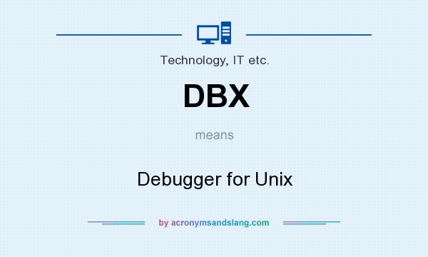 What does DBX mean? It stands for Debugger for Unix