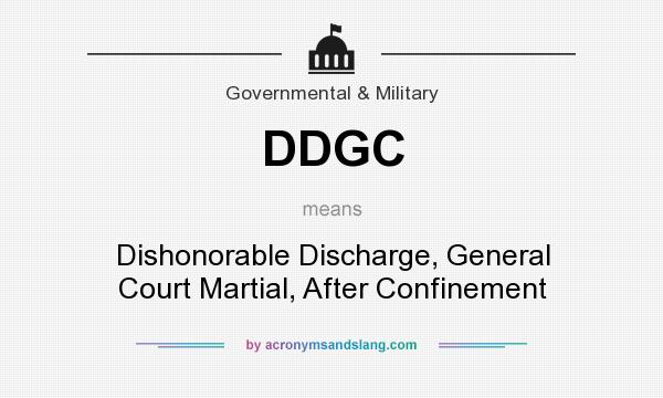 What does DDGC mean? It stands for Dishonorable Discharge, General Court Martial, After Confinement