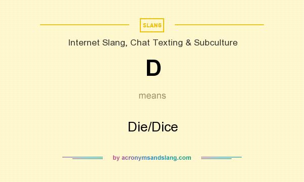 What does D mean? It stands for Die/Dice