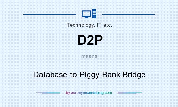 What does D2P mean? It stands for Database-to-Piggy-Bank Bridge