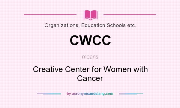 What does CWCC mean? It stands for Creative Center for Women with Cancer
